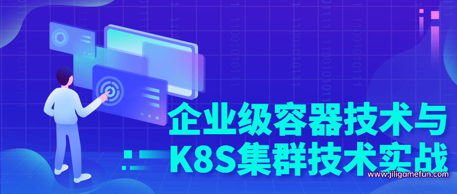 【学习资料】企业级容器技术与K8S集群技术实战百度云阿里云下载