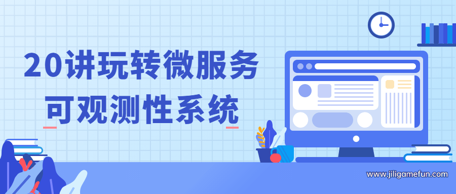 【学习资料】20讲玩转微服务可观测性系统百度云阿里云下载