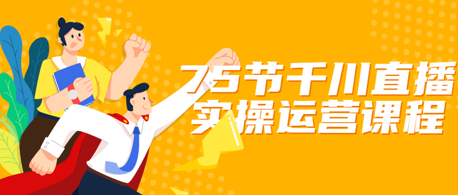 【学习资料】75节千川直播实操运营课程百度云阿里云下载