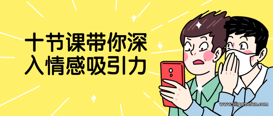 【学习资料】十节课带你深入情感吸引力百度云阿里云下载