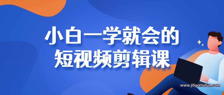 【学习资料】小白一学就会的短视频剪辑课百度云阿里云下载