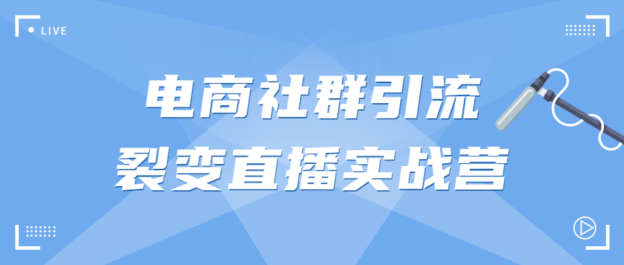 【学习资料】电商社群引流裂变直播实战营百度云阿里云下载