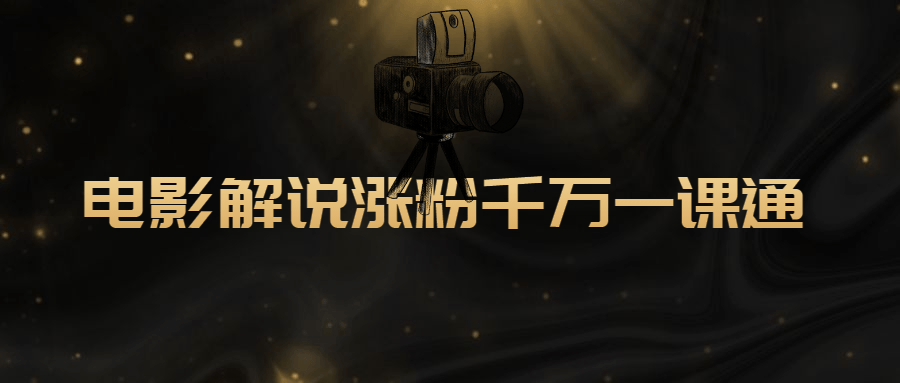 【学习资料】电影解说涨粉千万一课通百度云迅雷下载