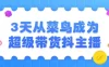【学习资料】3天从菜鸟成为超级带货抖主播百度云迅雷下载