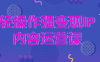【学习资料】轻操作强变现IP内容运营课百度云阿里云下载